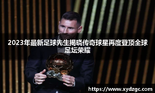 2023年最新足球先生揭晓传奇球星再度登顶全球足坛荣耀